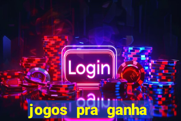 jogos pra ganha dinheiro de verdade